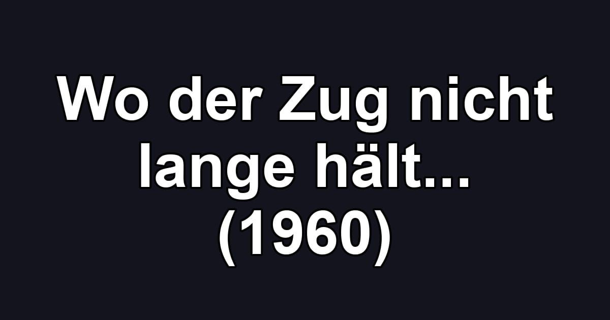Wo der Zug nicht lange hält... (1960)