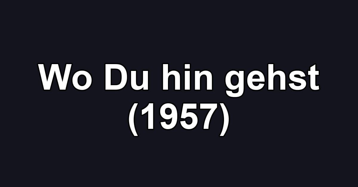 Wo Du hin gehst (1957)
