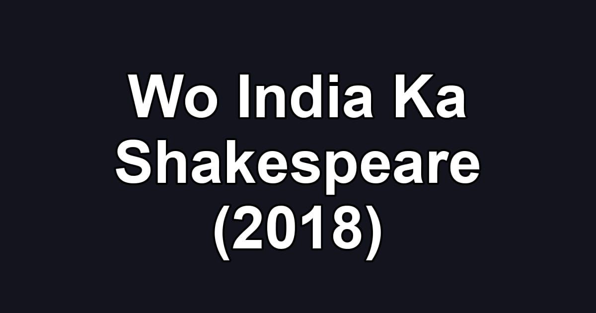 Wo India Ka Shakespeare (2018)
