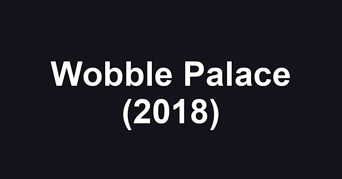 Wobble Palace (2018)