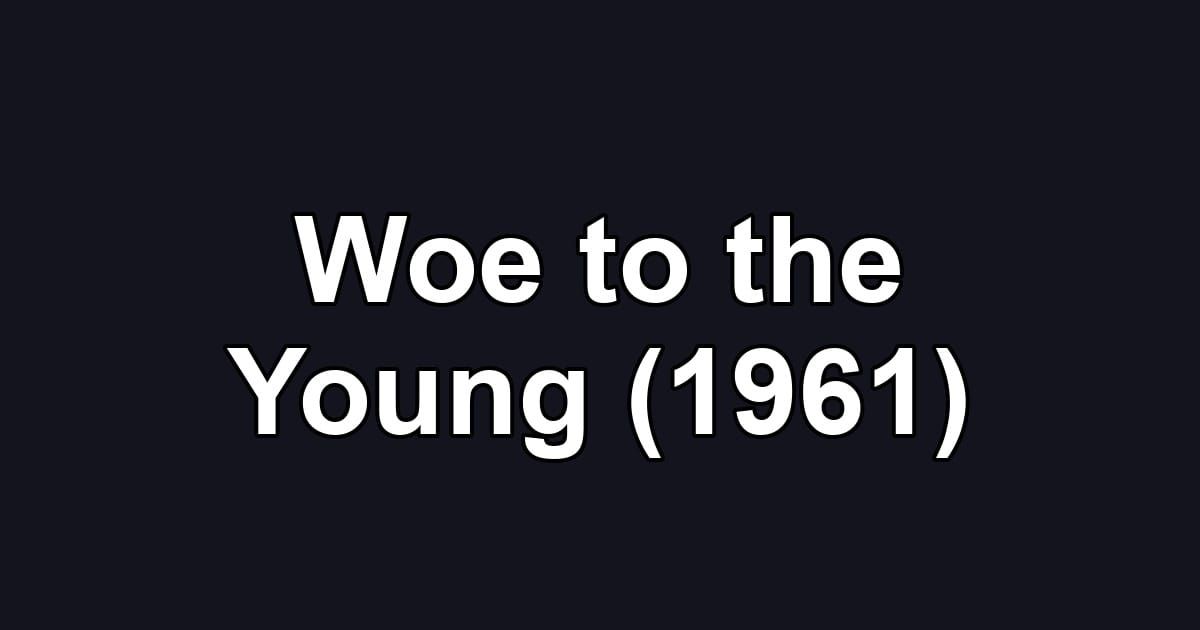 Woe to the Young (1961)
