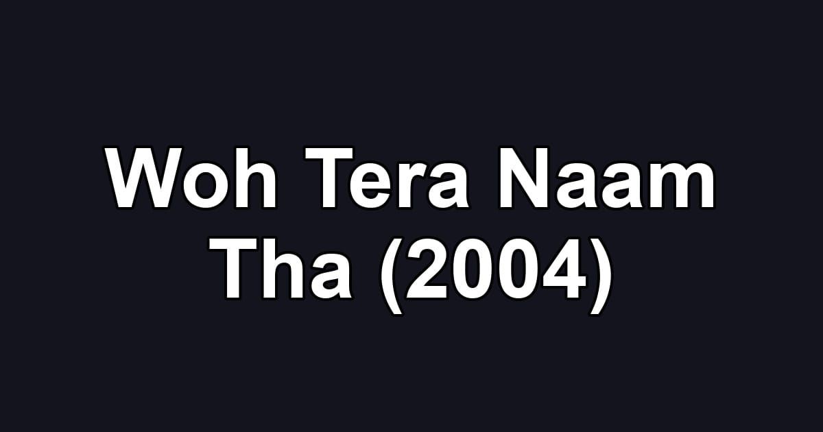 Woh Tera Naam Tha (2004)