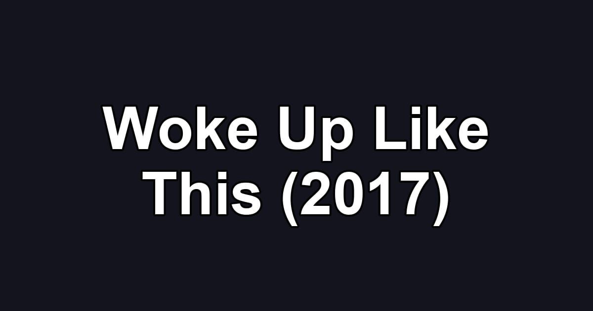 Woke Up Like This (2017)