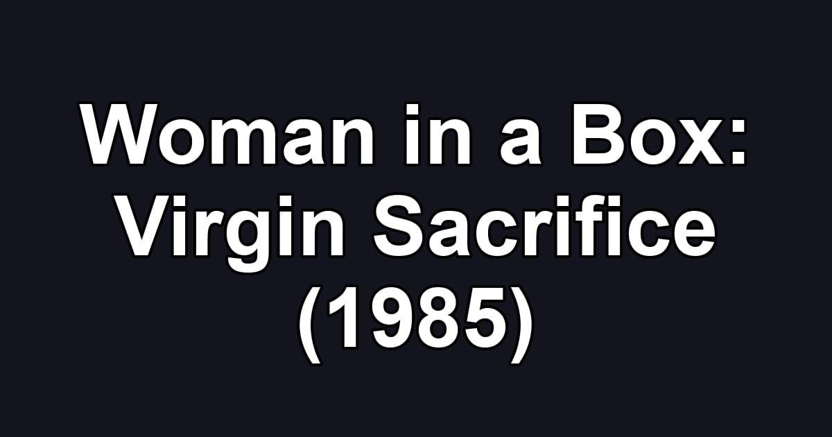 Woman in a Box: Virgin Sacrifice (1985)