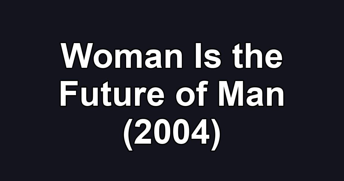 Woman Is the Future of Man (2004)