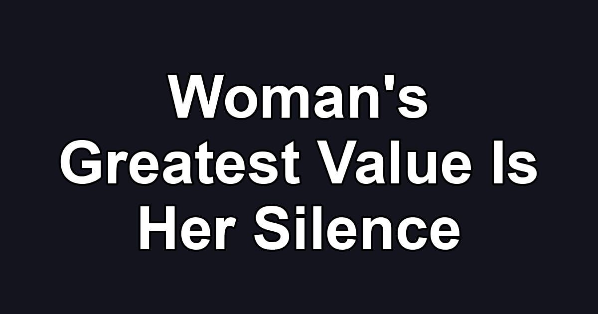Woman's Greatest Value Is Her Silence