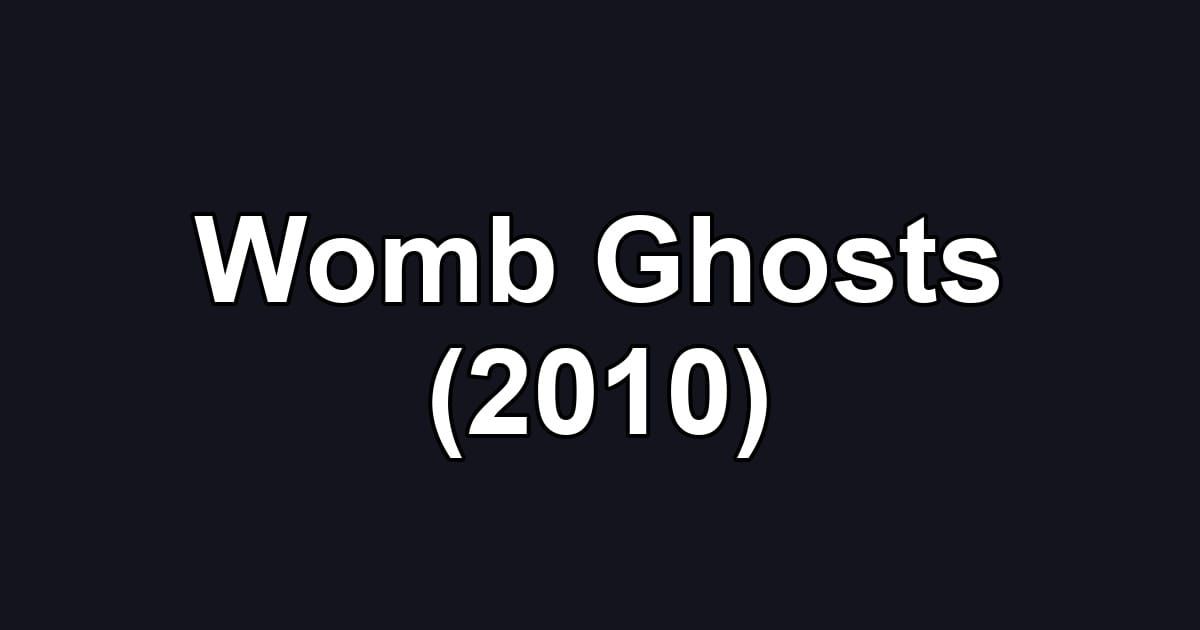 Womb Ghosts (2010)
