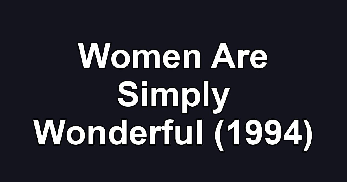 Women Are Simply Wonderful (1994)