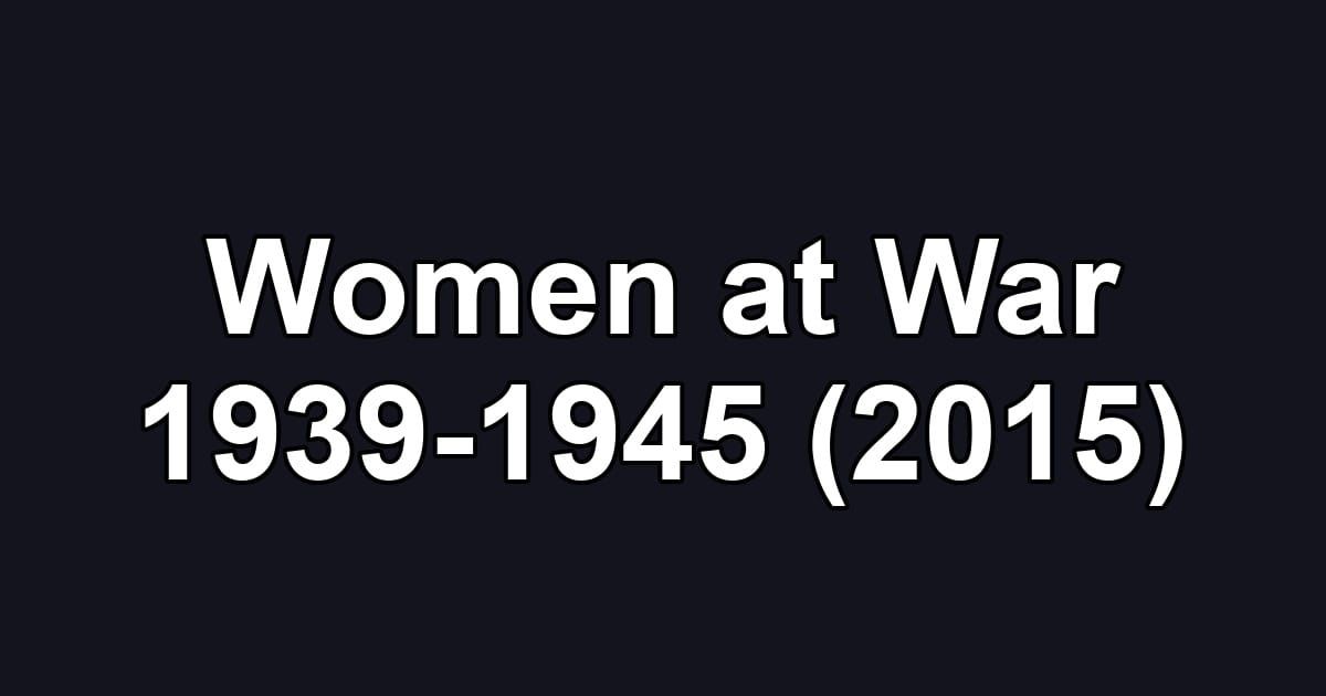 Women at War 1939-1945 (2015)