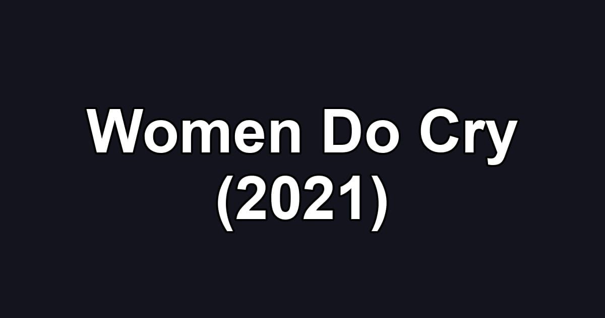 Women Do Cry (2021)