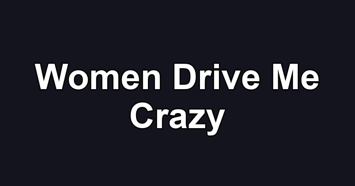 Women Drive Me Crazy