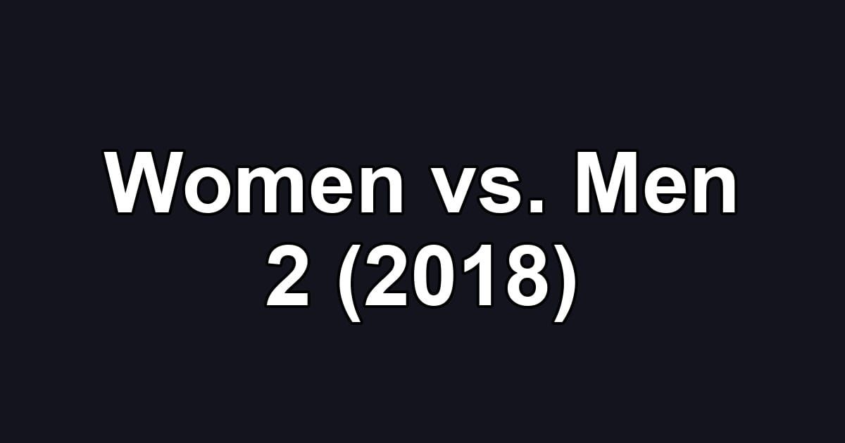Women vs. Men 2 (2018)