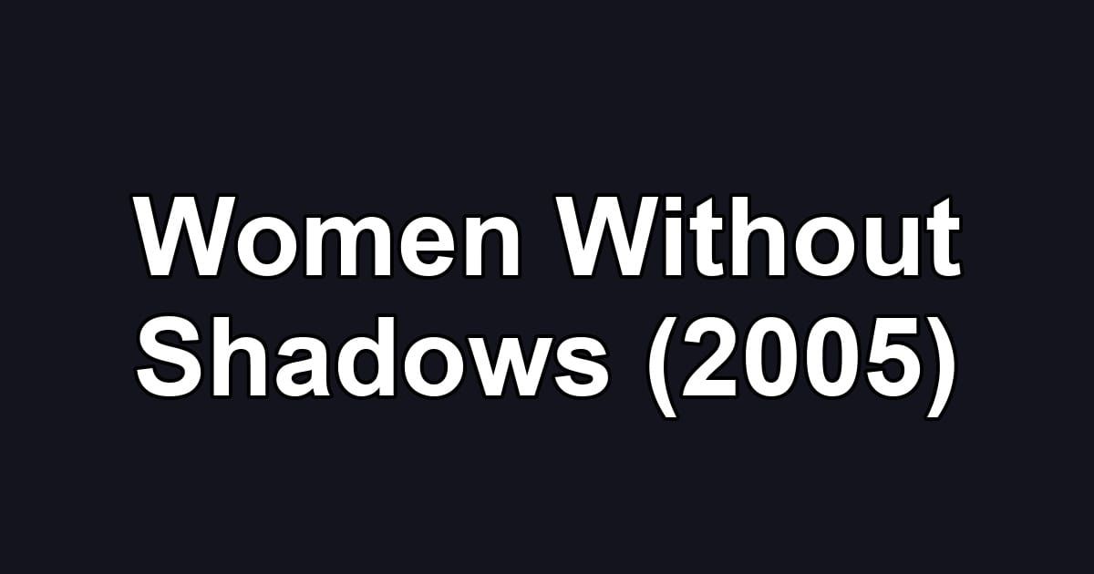 Women Without Shadows (2005)