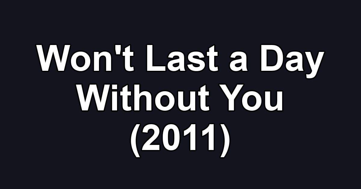 Won't Last a Day Without You (2011)