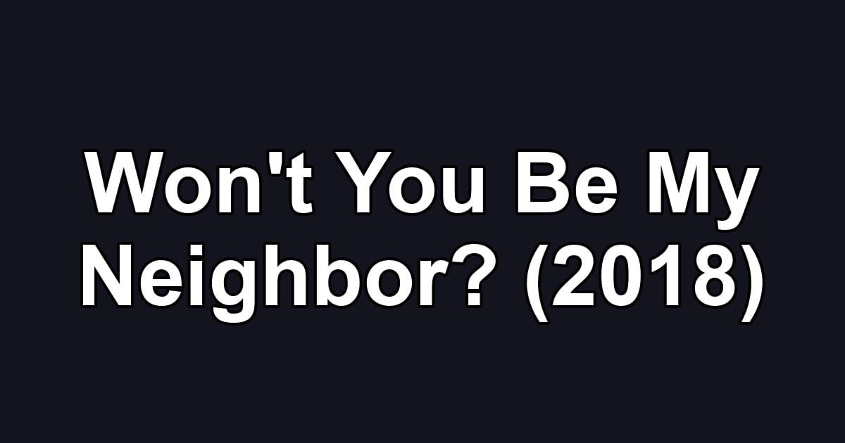 Won't You Be My Neighbor? (2018)