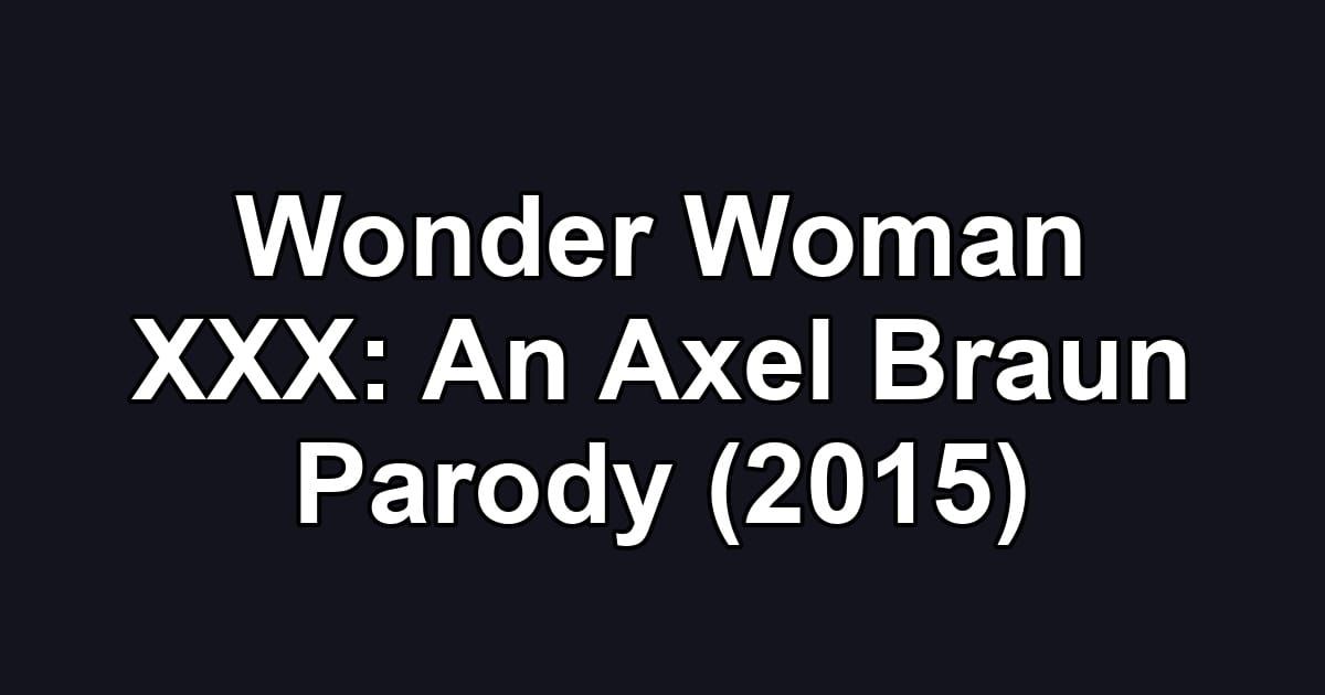 Wonder Woman XXX: An Axel Braun Parody (2015)
