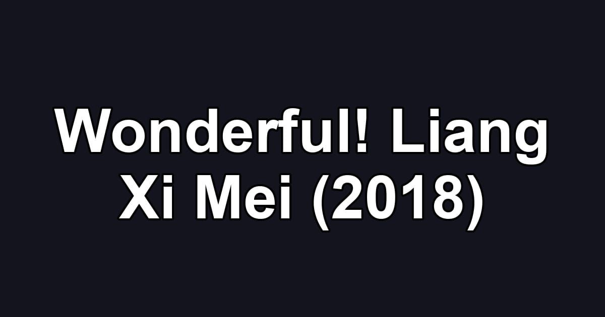 Wonderful! Liang Xi Mei (2018)