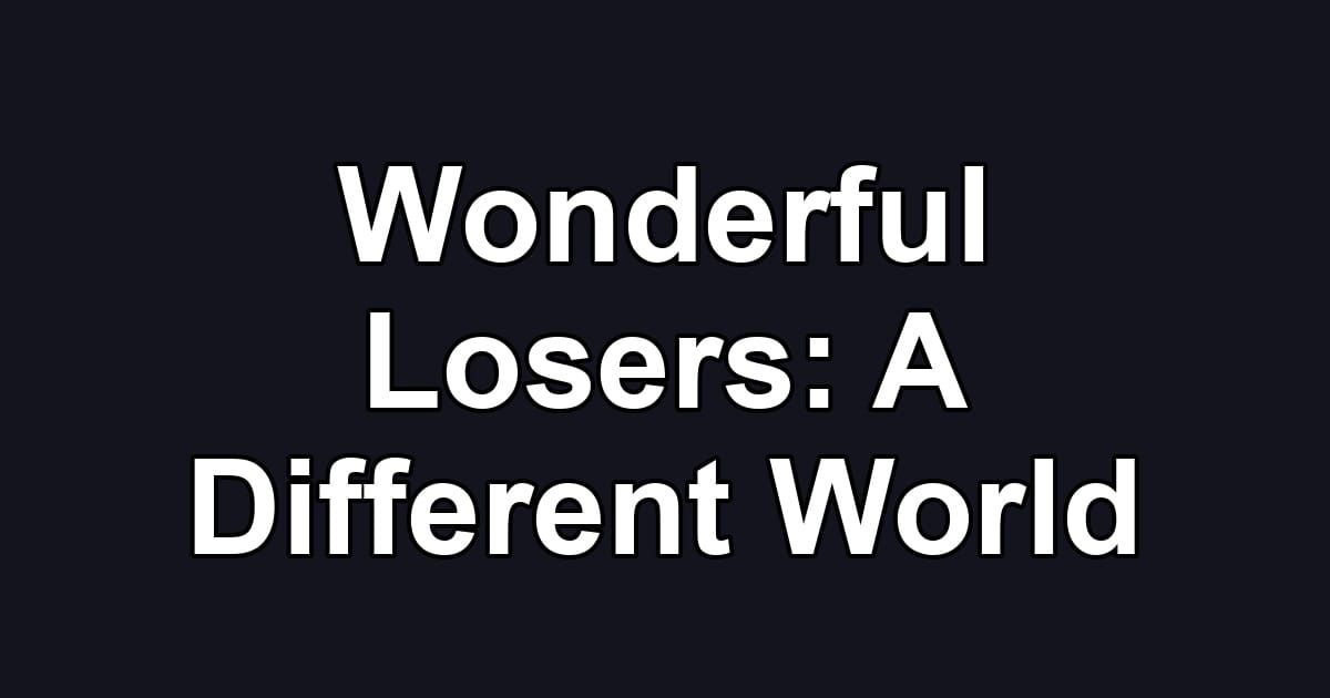 Wonderful Losers: A Different World