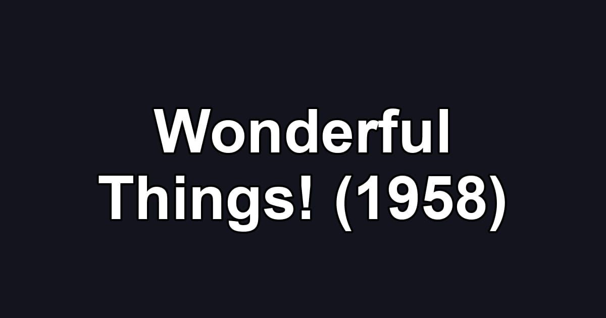 Wonderful Things! (1958)