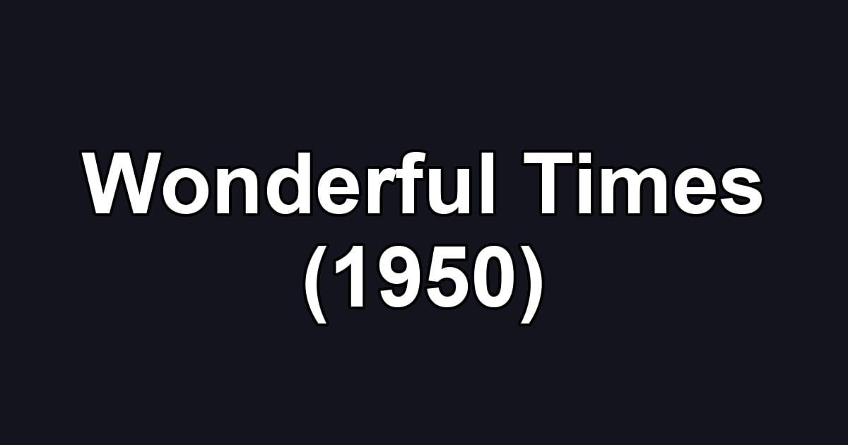 Wonderful Times (1950)
