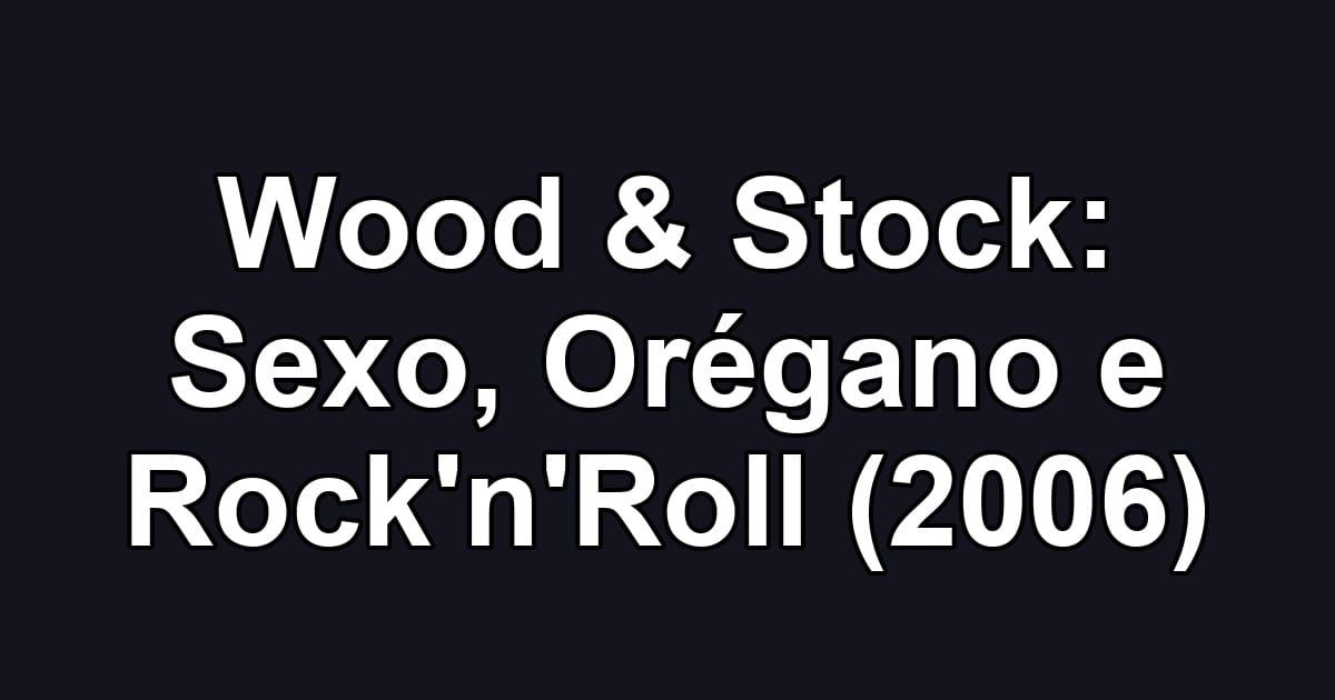 Wood & Stock: Sexo, Orégano e Rock'n'Roll (2006)