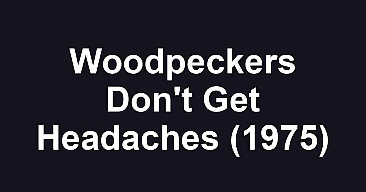 Woodpeckers Don't Get Headaches (1975)