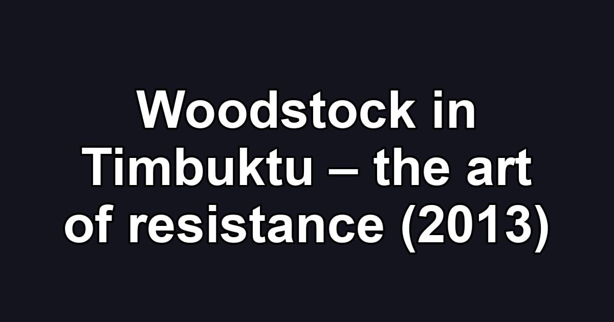 Woodstock in Timbuktu – the art of resistance (2013)