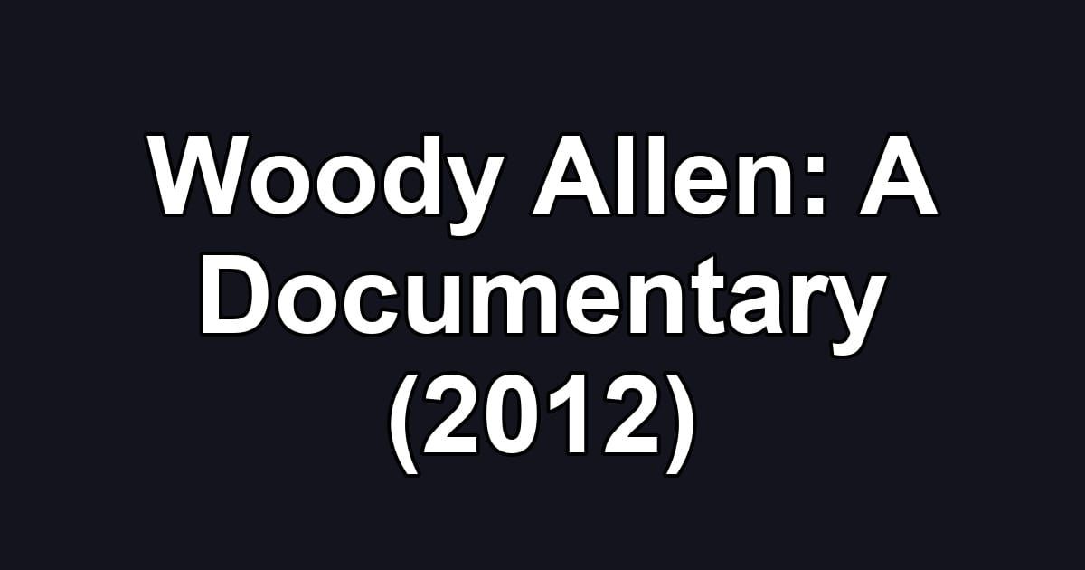 Woody Allen: A Documentary (2012)