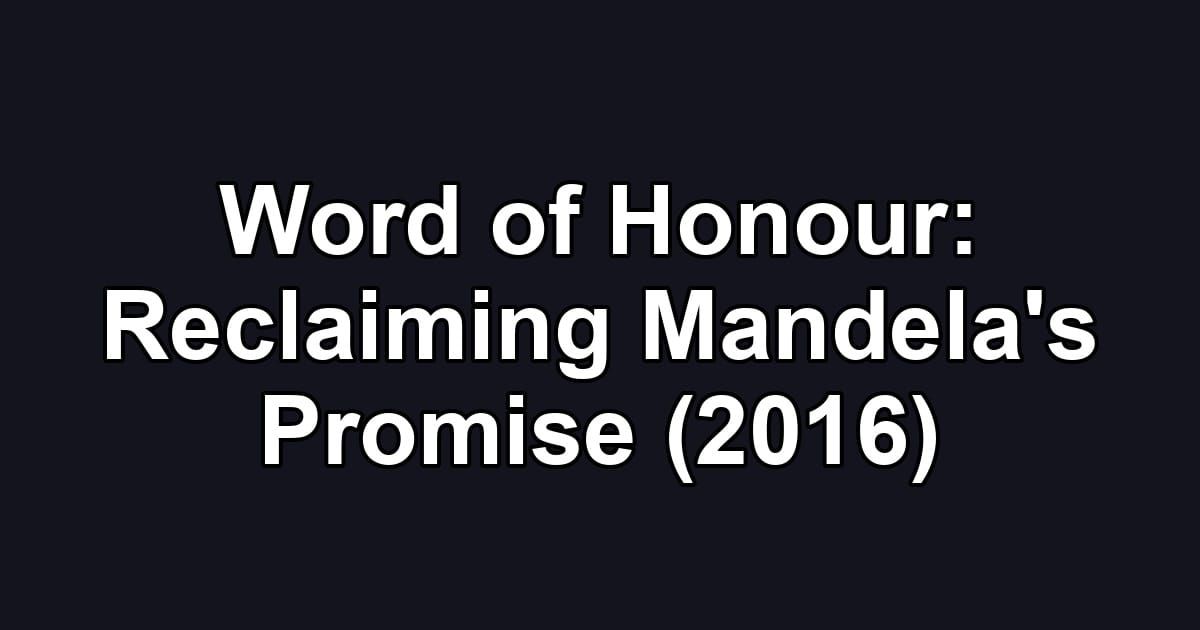 Word of Honour: Reclaiming Mandela's Promise (2016)