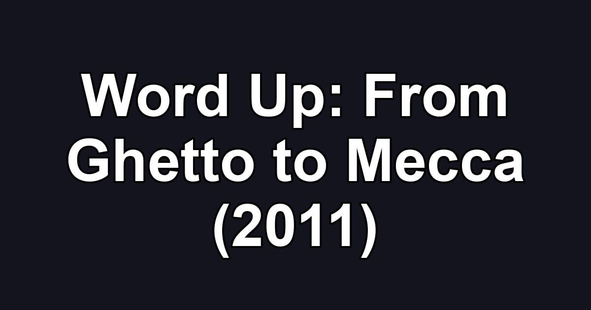 Word Up: From Ghetto to Mecca (2011)