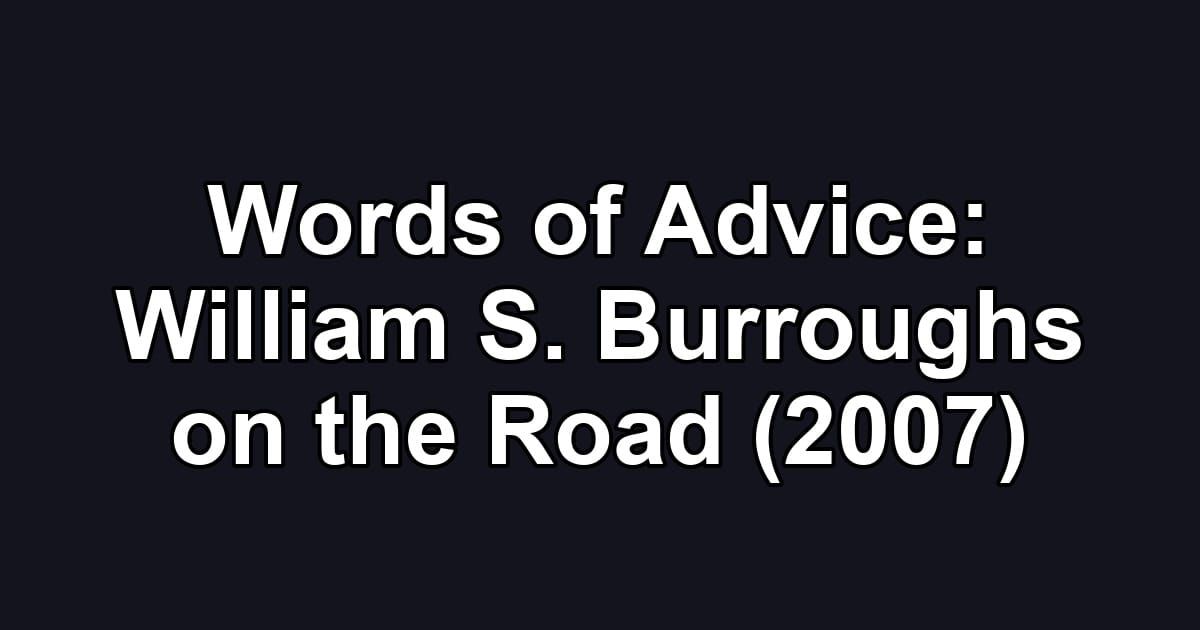 Words of Advice: William S. Burroughs on the Road (2007)