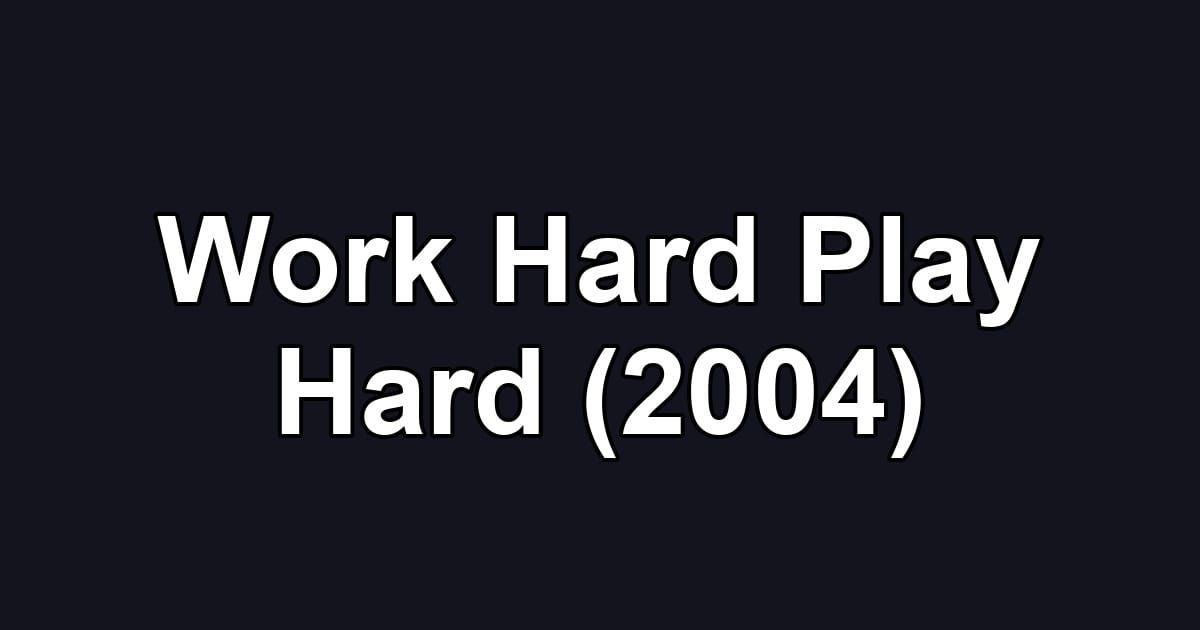 Work Hard Play Hard (2004)