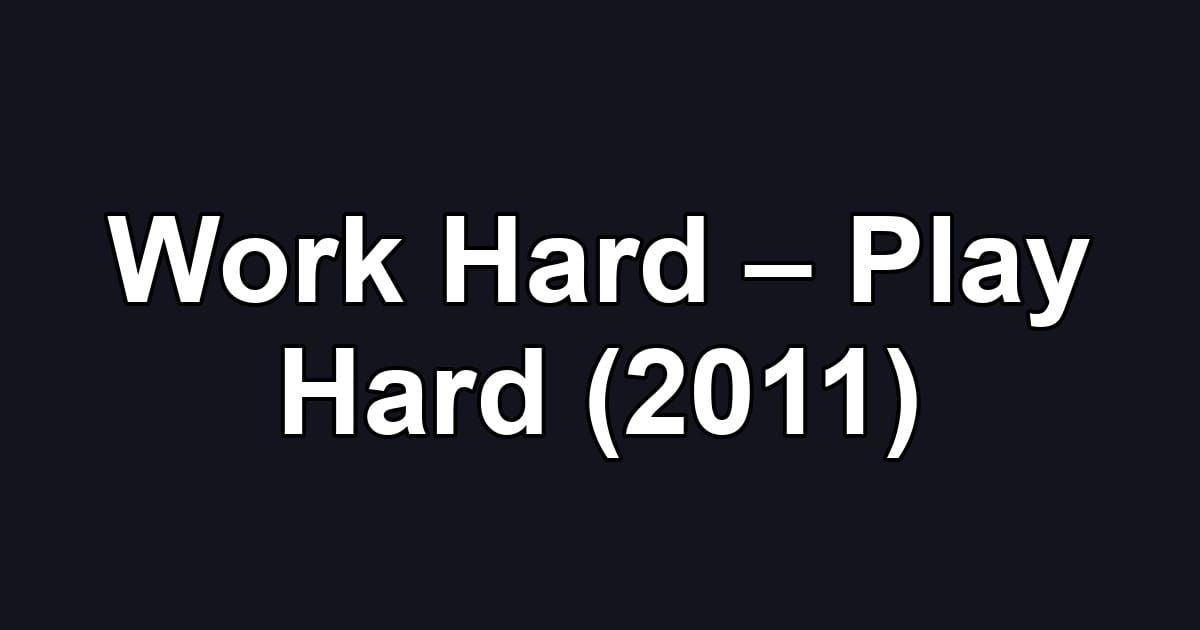 Work Hard – Play Hard (2011)
