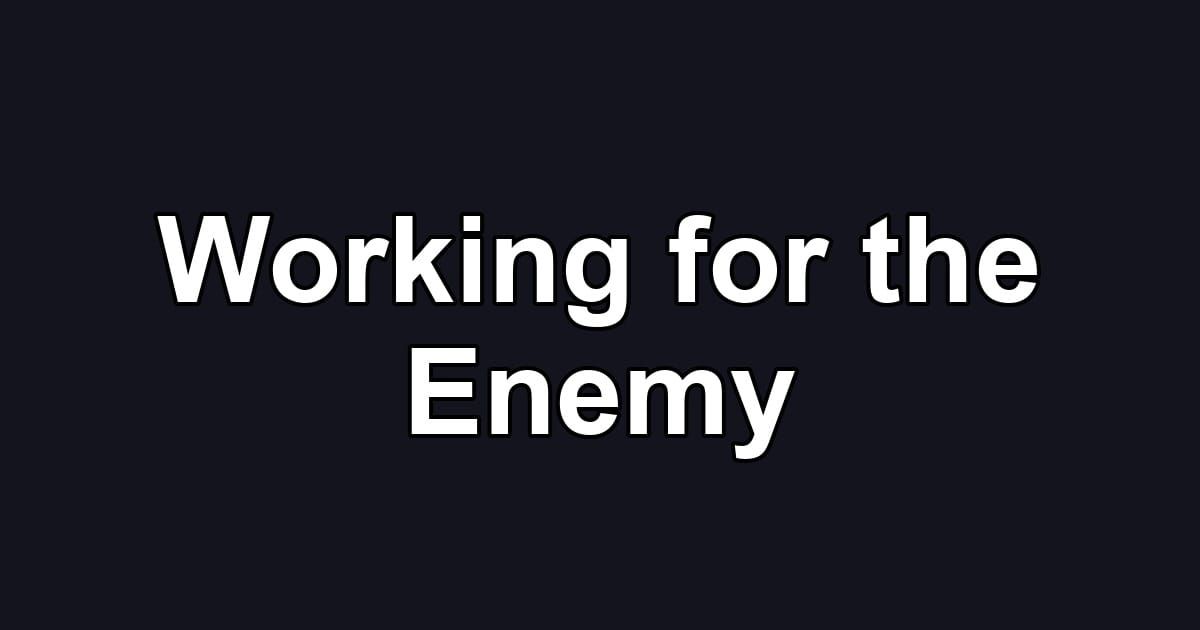 Working for the Enemy