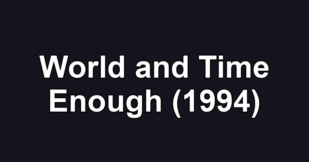 World and Time Enough (1994)