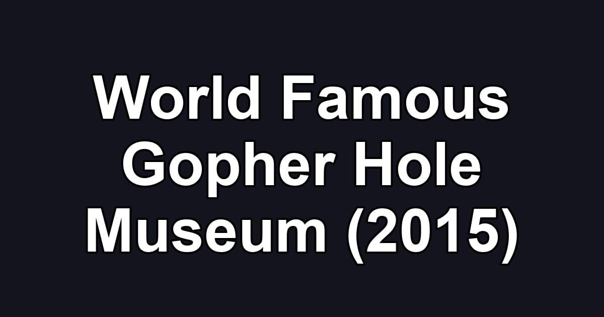 World Famous Gopher Hole Museum (2015)