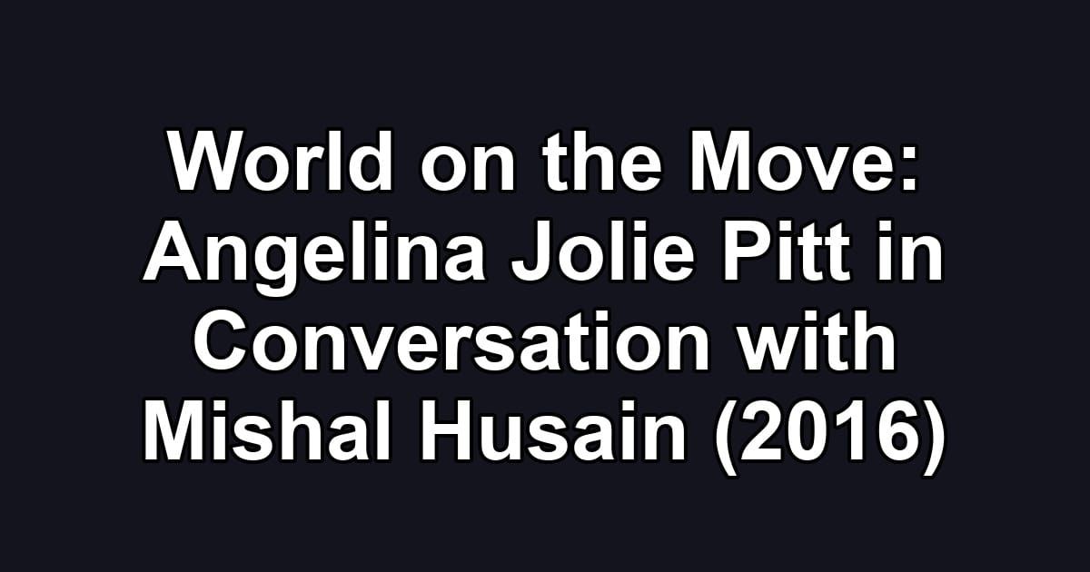 World on the Move: Angelina Jolie Pitt in Conversation with Mishal Husain (2016)