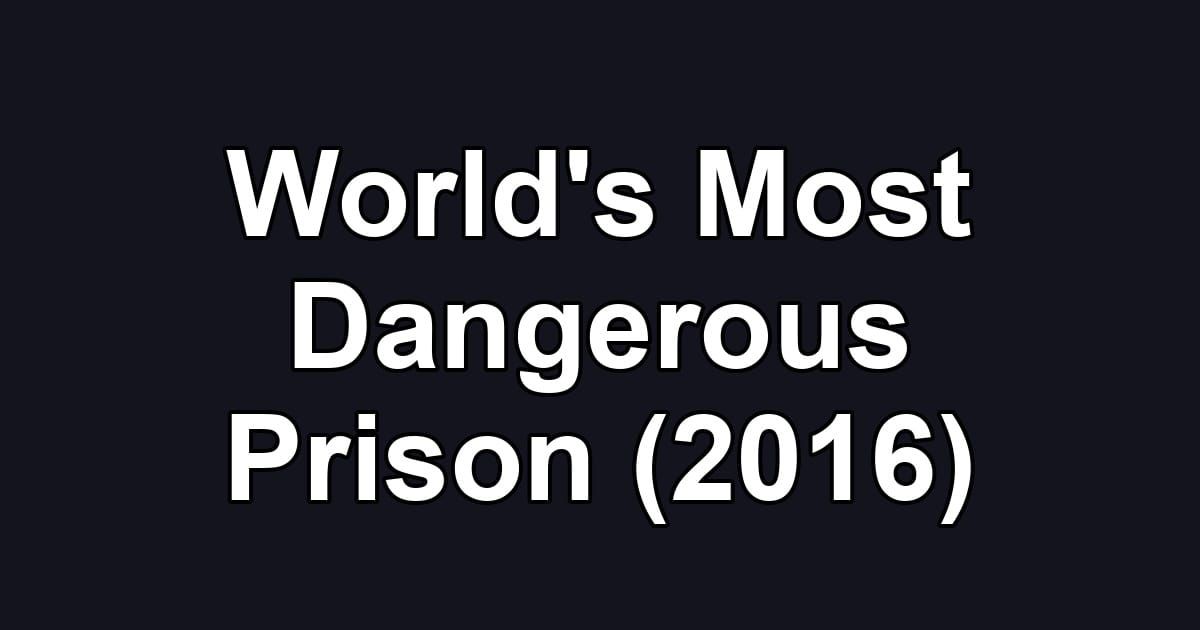 World's Most Dangerous Prison (2016)