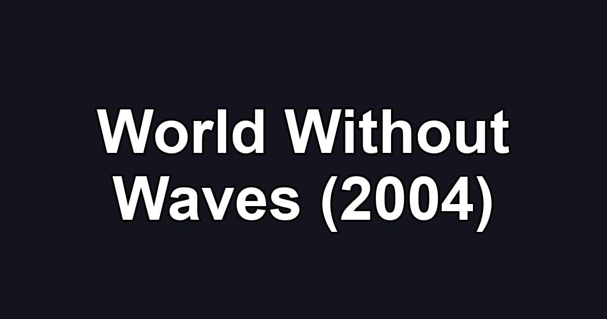 World Without Waves (2004)