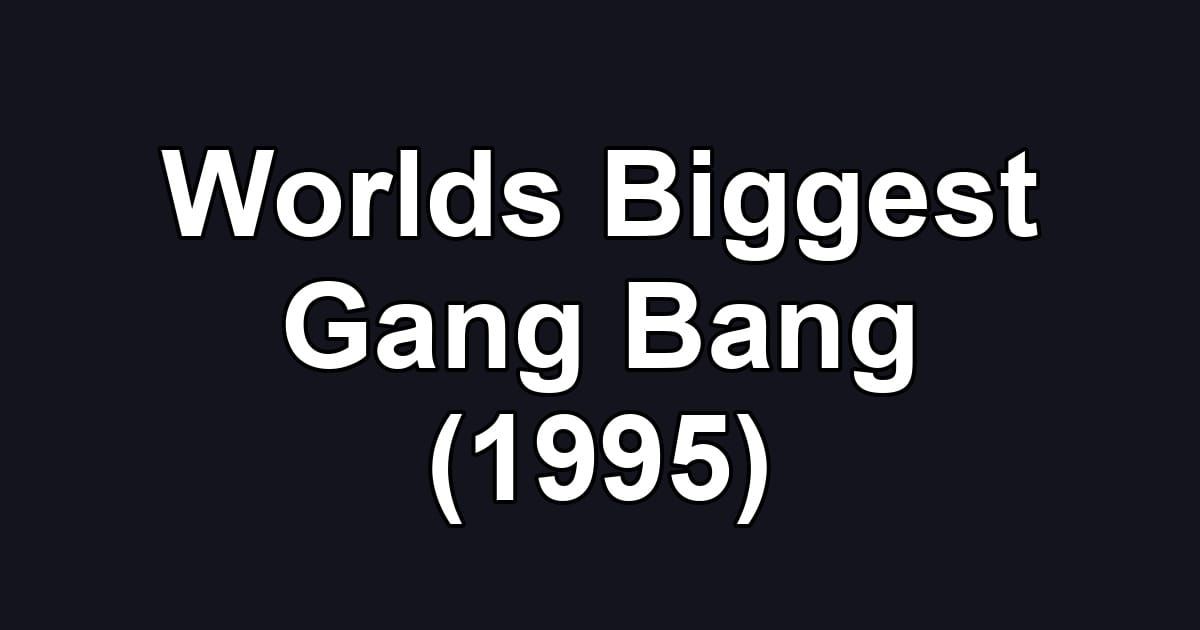 Worlds Biggest Gang Bang (1995)