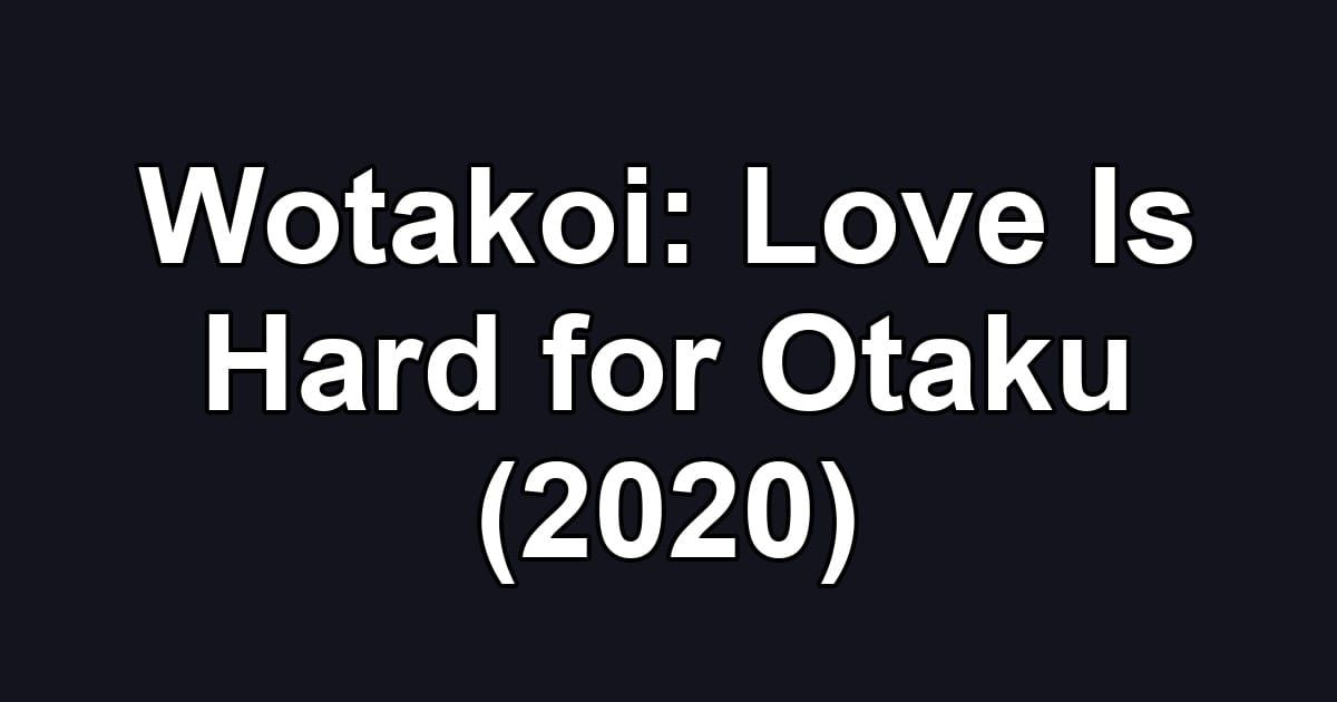 Wotakoi: Love Is Hard for Otaku (2020)