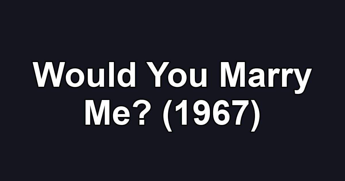 Would You Marry Me? (1967)