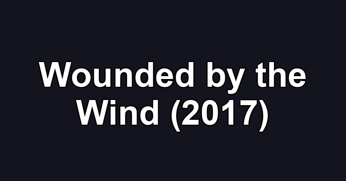 Wounded by the Wind (2017)