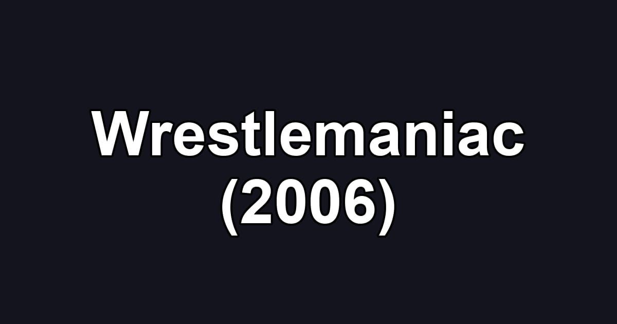 Wrestlemaniac (2006)