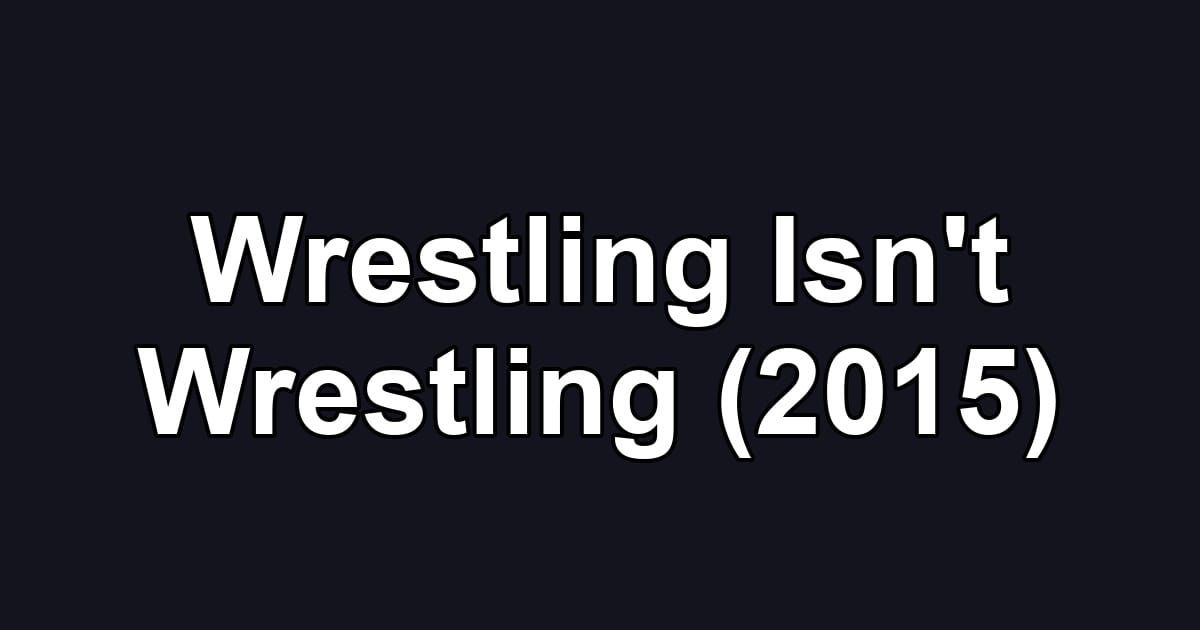 Wrestling Isn't Wrestling (2015)