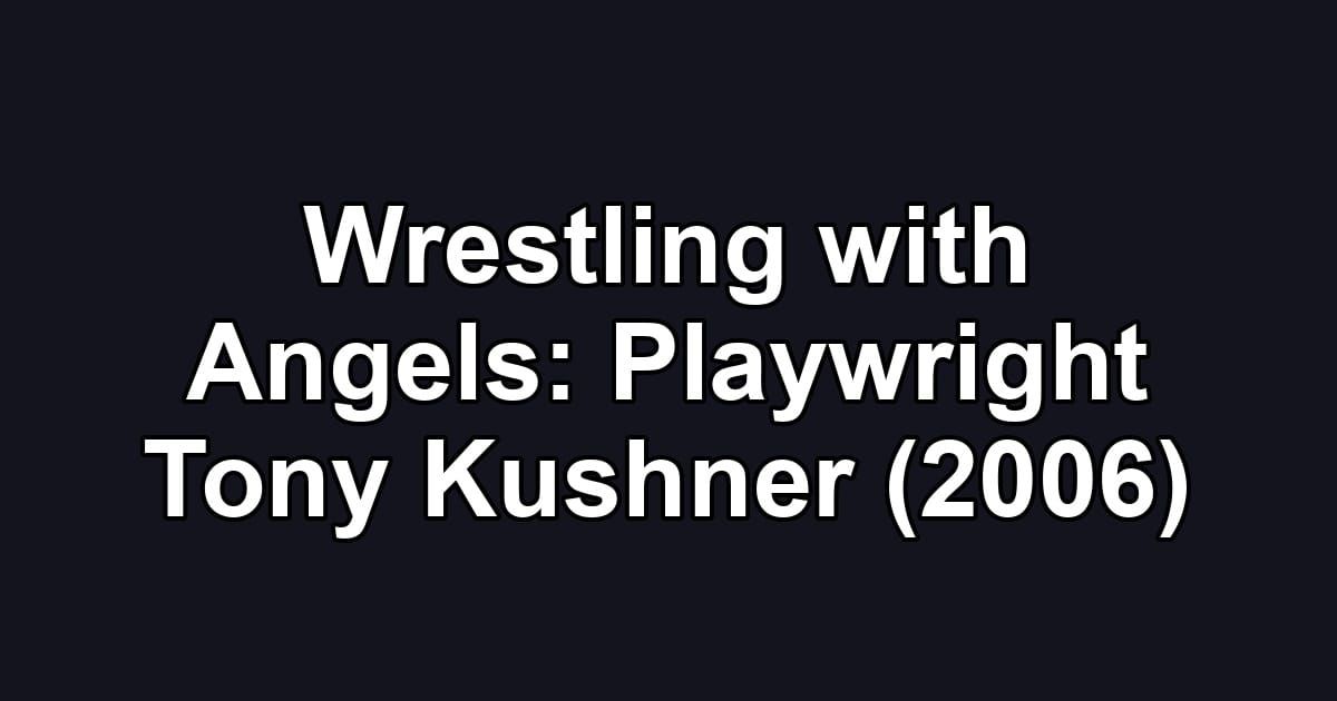 Wrestling with Angels: Playwright Tony Kushner (2006)