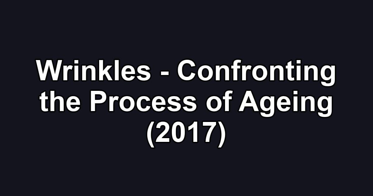 Wrinkles - Confronting the Process of Ageing (2017)