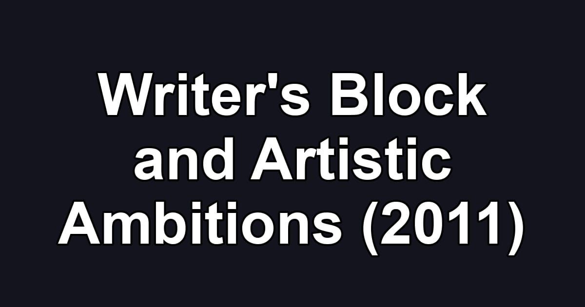 Writer's Block and Artistic Ambitions (2011)