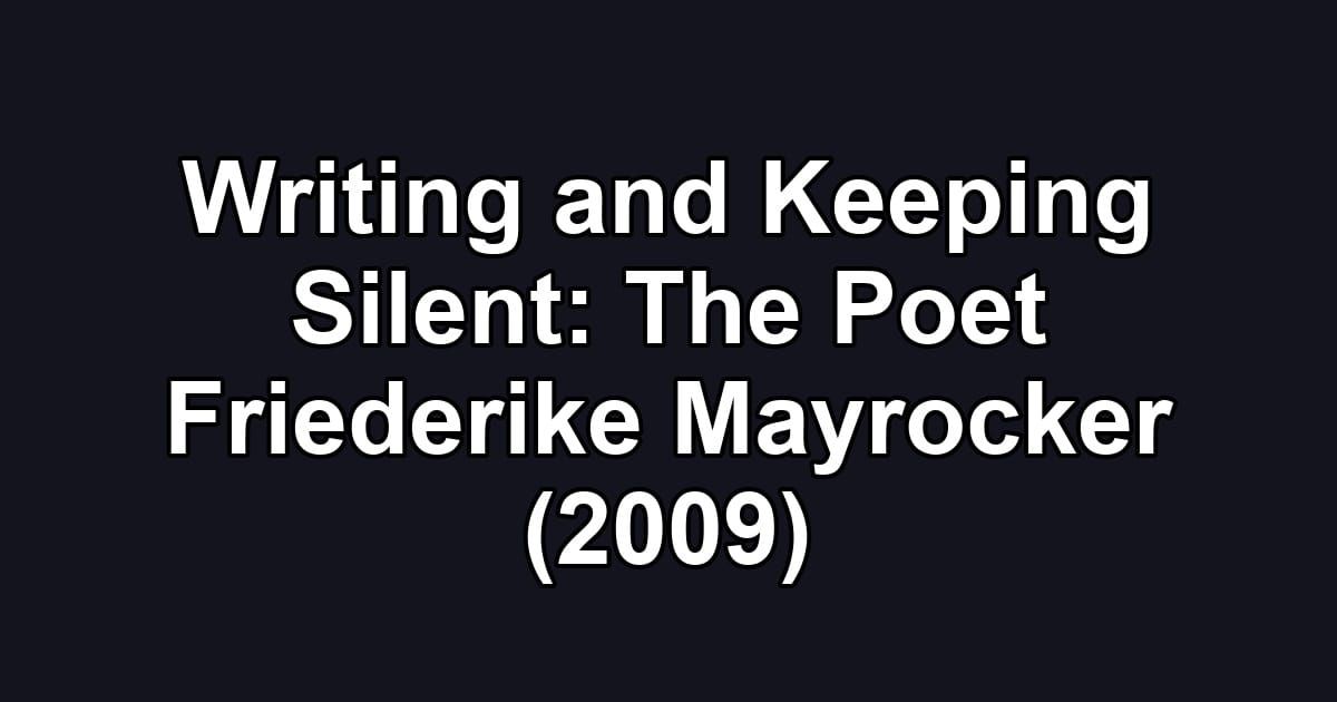 Writing and Keeping Silent: The Poet Friederike Mayrocker (2009)