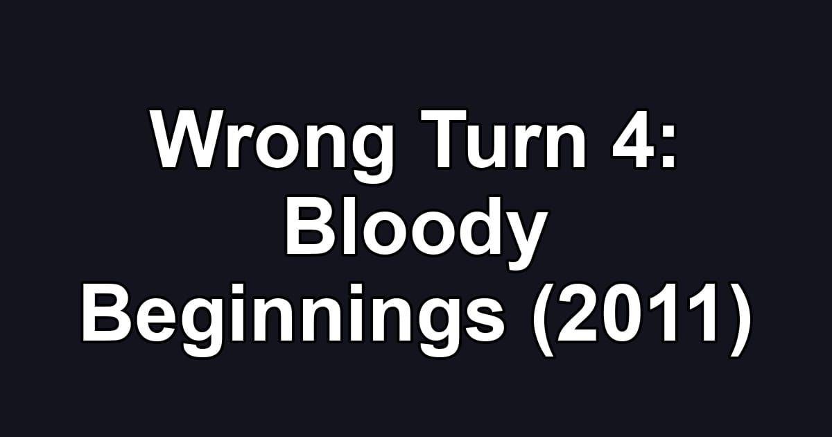 Wrong Turn 4: Bloody Beginnings (2011)